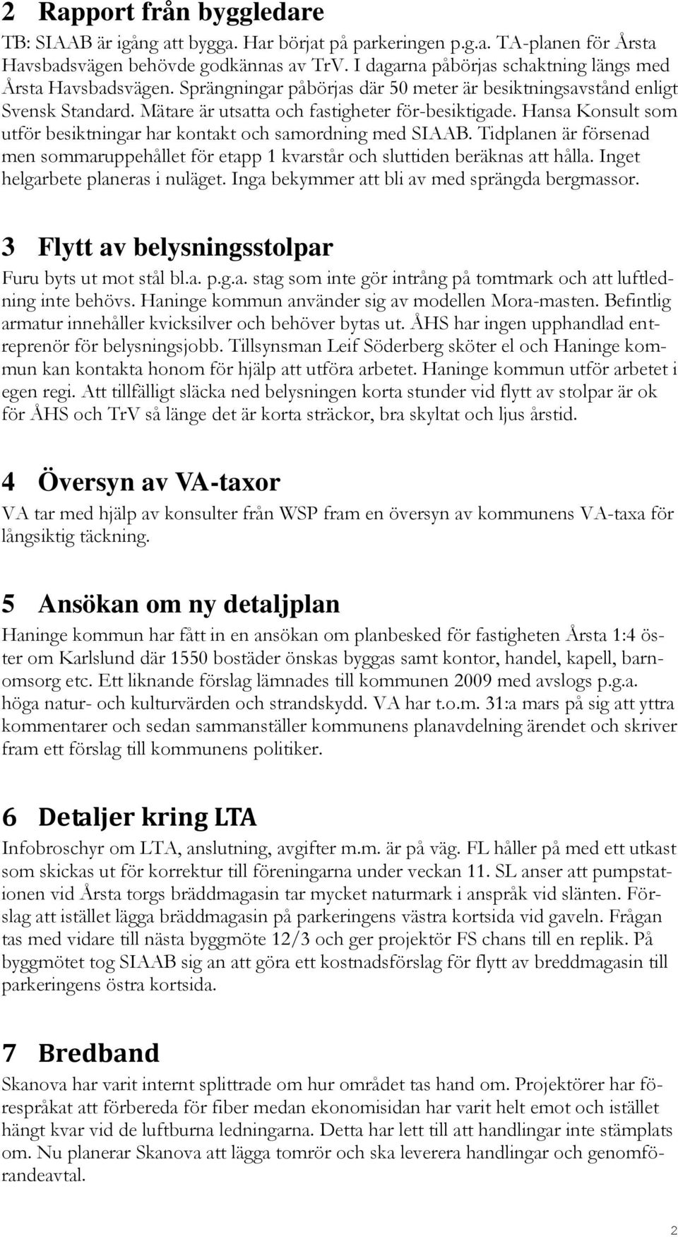 Hansa Konsult som utför besiktningar har kontakt och samordning med SIAAB. Tidplanen är försenad men sommaruppehållet för etapp 1 kvarstår och sluttiden beräknas att hålla.