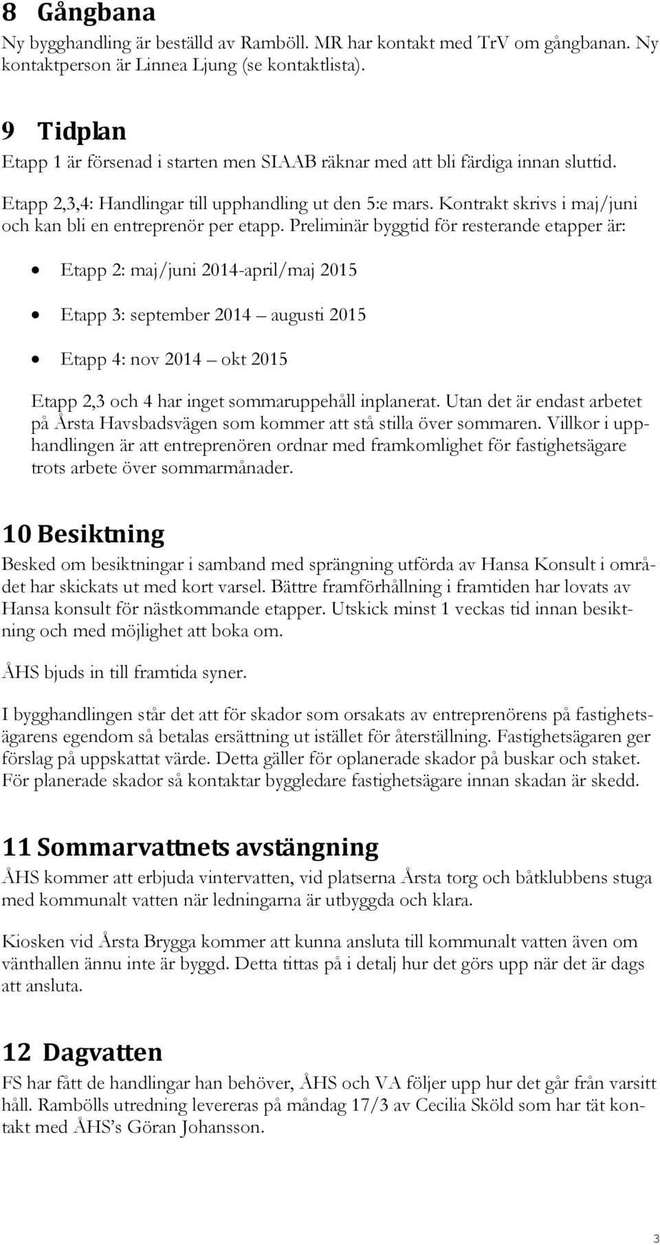 Kontrakt skrivs i maj/juni och kan bli en entreprenör per etapp.