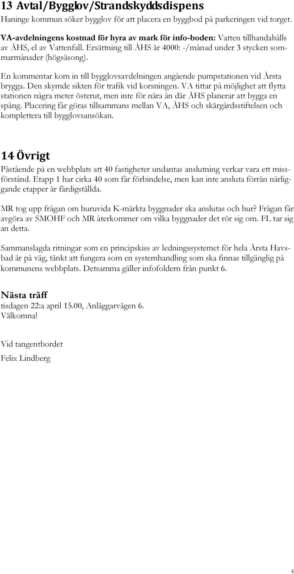 En kommentar kom in till bygglovsavdelningen angående pumpstationen vid Årsta brygga. Den skymde sikten för trafik vid korsningen.