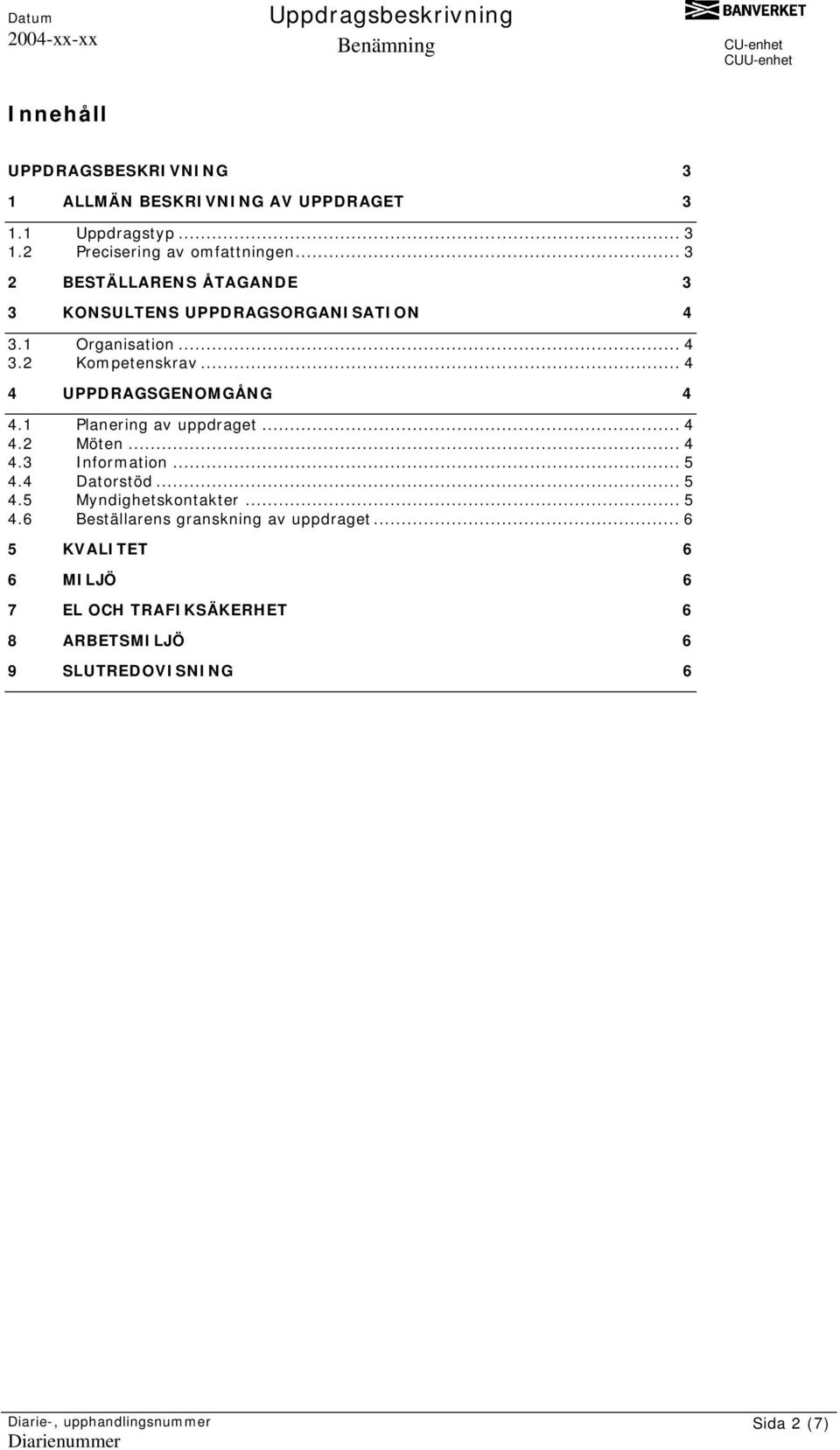 .. 4 4 UPPDRAGSGENOMGÅNG 4 4.1 Planering av uppdraget... 4 4.2 Möten... 4 4.3 Information... 5 4.4 Datorstöd... 5 4.5 Myndighetskontakter.