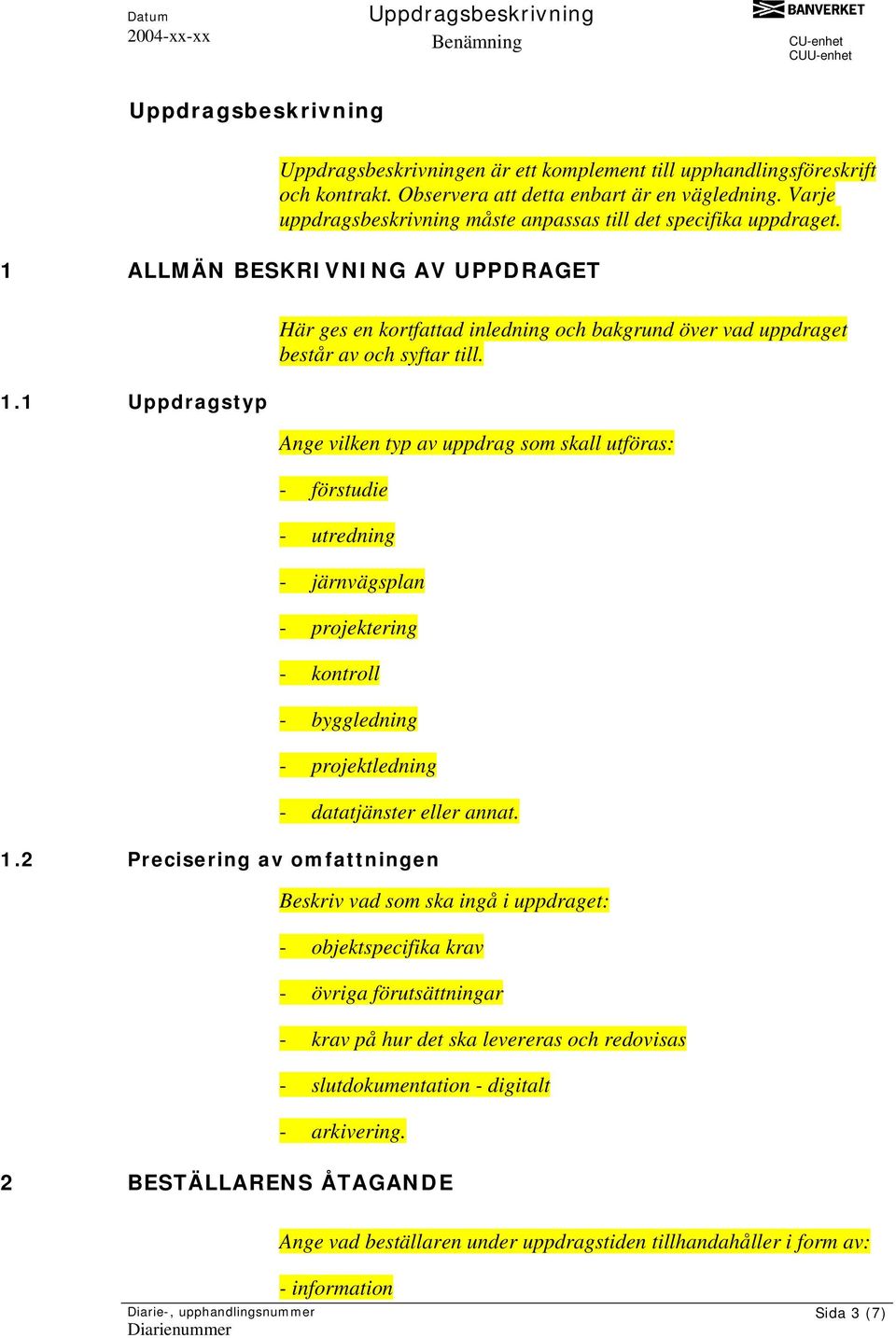 Ange vilken typ av uppdrag som skall utföras: - förstudie - utredning - järnvägsplan - projektering - kontroll - byggledning - projektledning - datatjänster eller annat. 1.