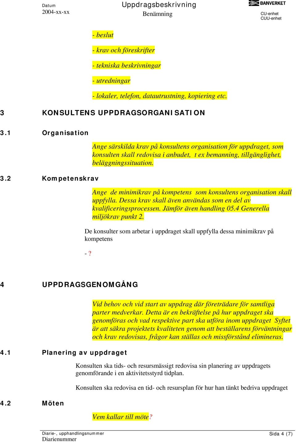 Ange de minimikrav på kompetens som konsultens organisation skall uppfylla. Dessa krav skall även användas som en del av kvalificeringsprocessen. Jämför även handling 05.4 Generella miljökrav punkt 2.