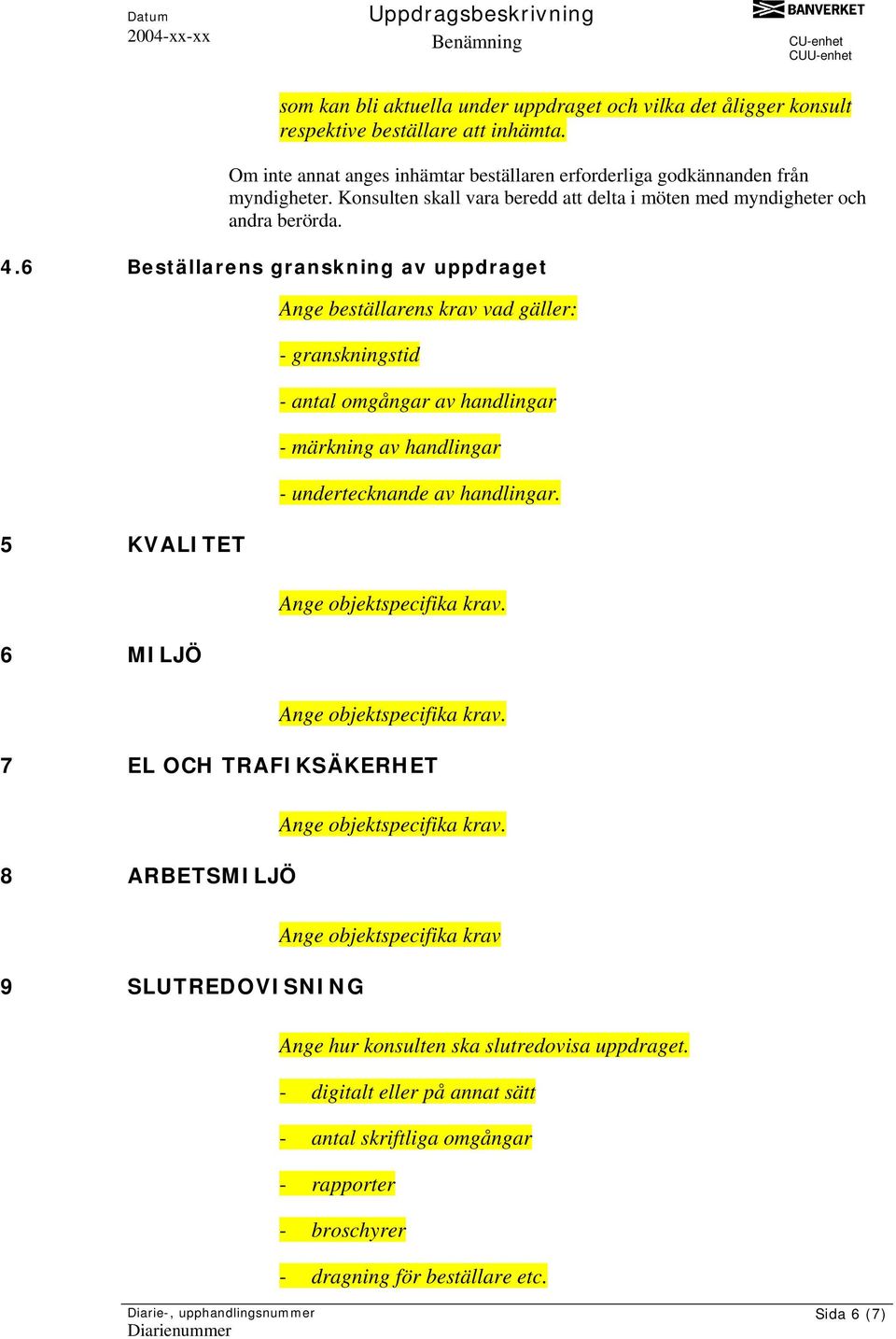 6 Beställarens granskning av uppdraget 5 KVALITET 6 MILJÖ Ange beställarens krav vad gäller: - granskningstid - antal omgångar av handlingar - märkning av handlingar - undertecknande av handlingar.