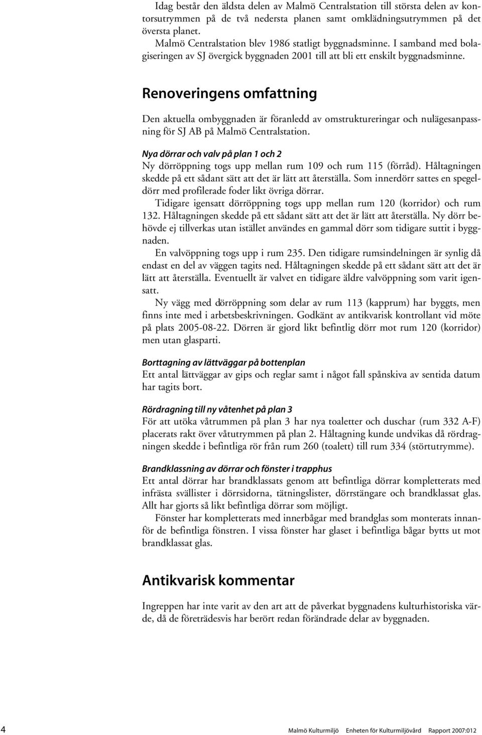 Renoveringens omfattning Den aktuella ombyggnaden är föranledd av omstruktureringar och nulägesanpassning för SJ AB på Malmö Centralstation.