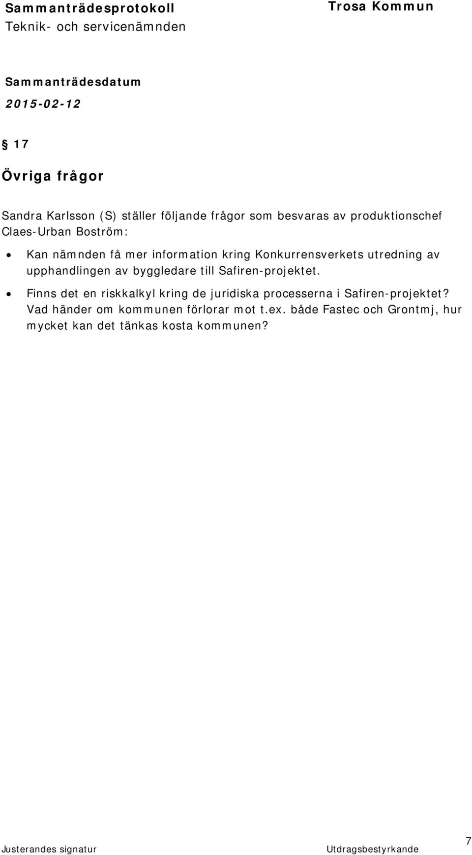 till Safiren-projektet. Finns det en riskkalkyl kring de juridiska processerna i Safiren-projektet?