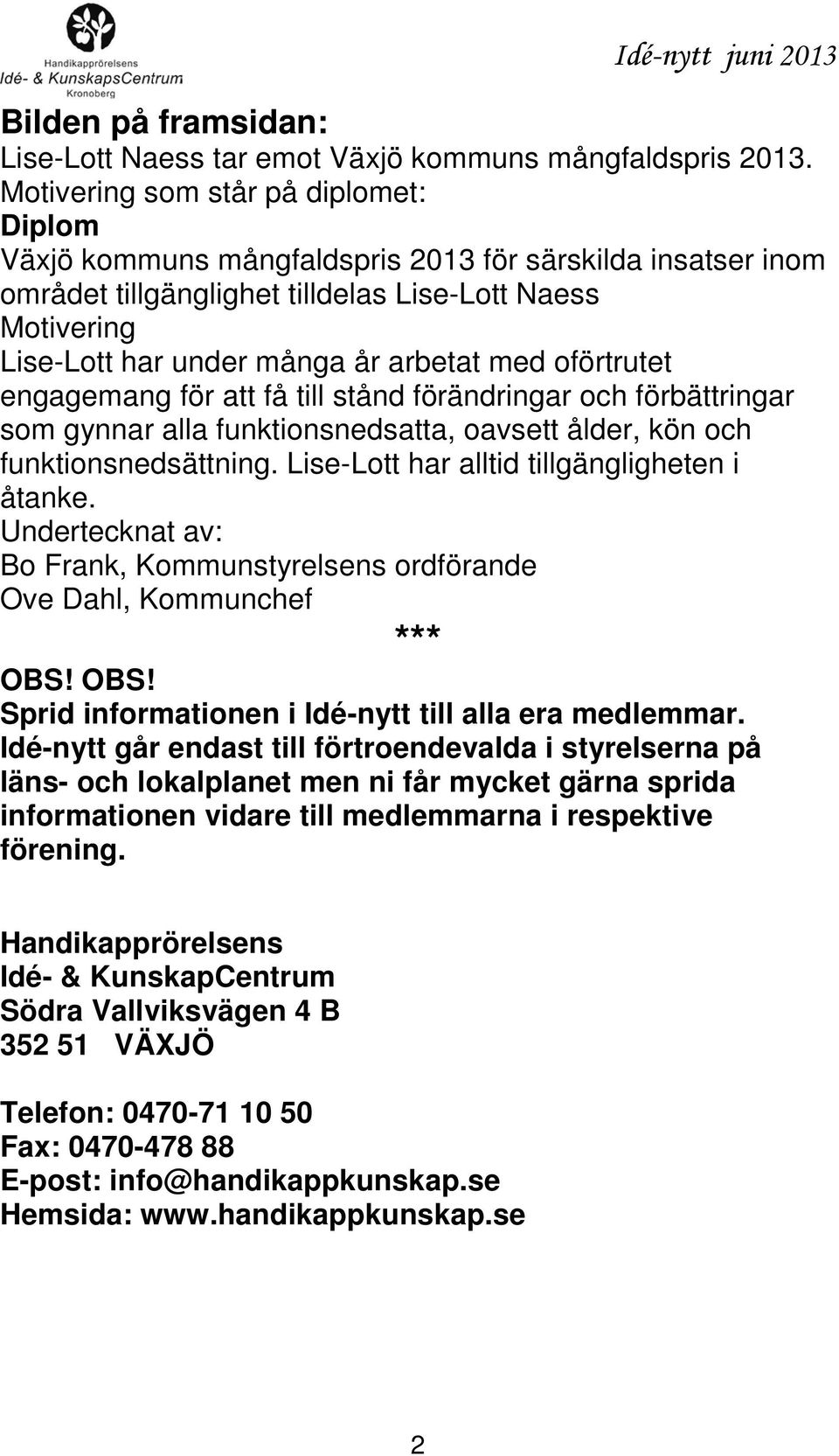 med oförtrutet engagemang för att få till stånd förändringar och förbättringar som gynnar alla funktionsnedsatta, oavsett ålder, kön och funktionsnedsättning.