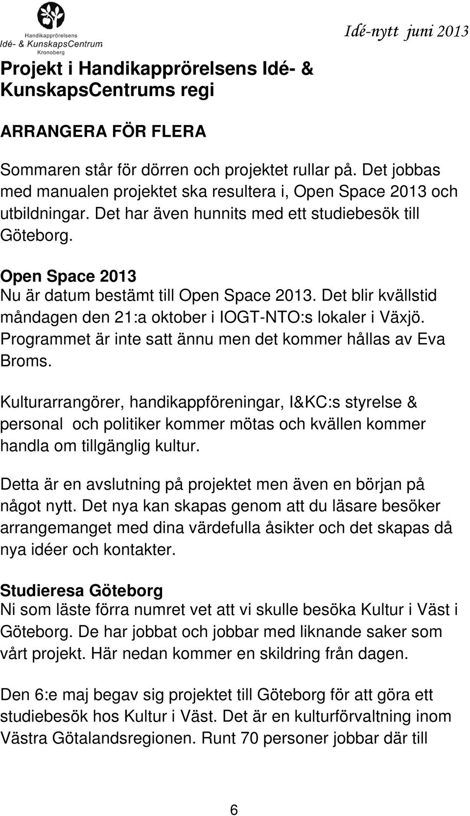 Det blir kvällstid måndagen den 21:a oktober i IOGT-NTO:s lokaler i Växjö. Programmet är inte satt ännu men det kommer hållas av Eva Broms.