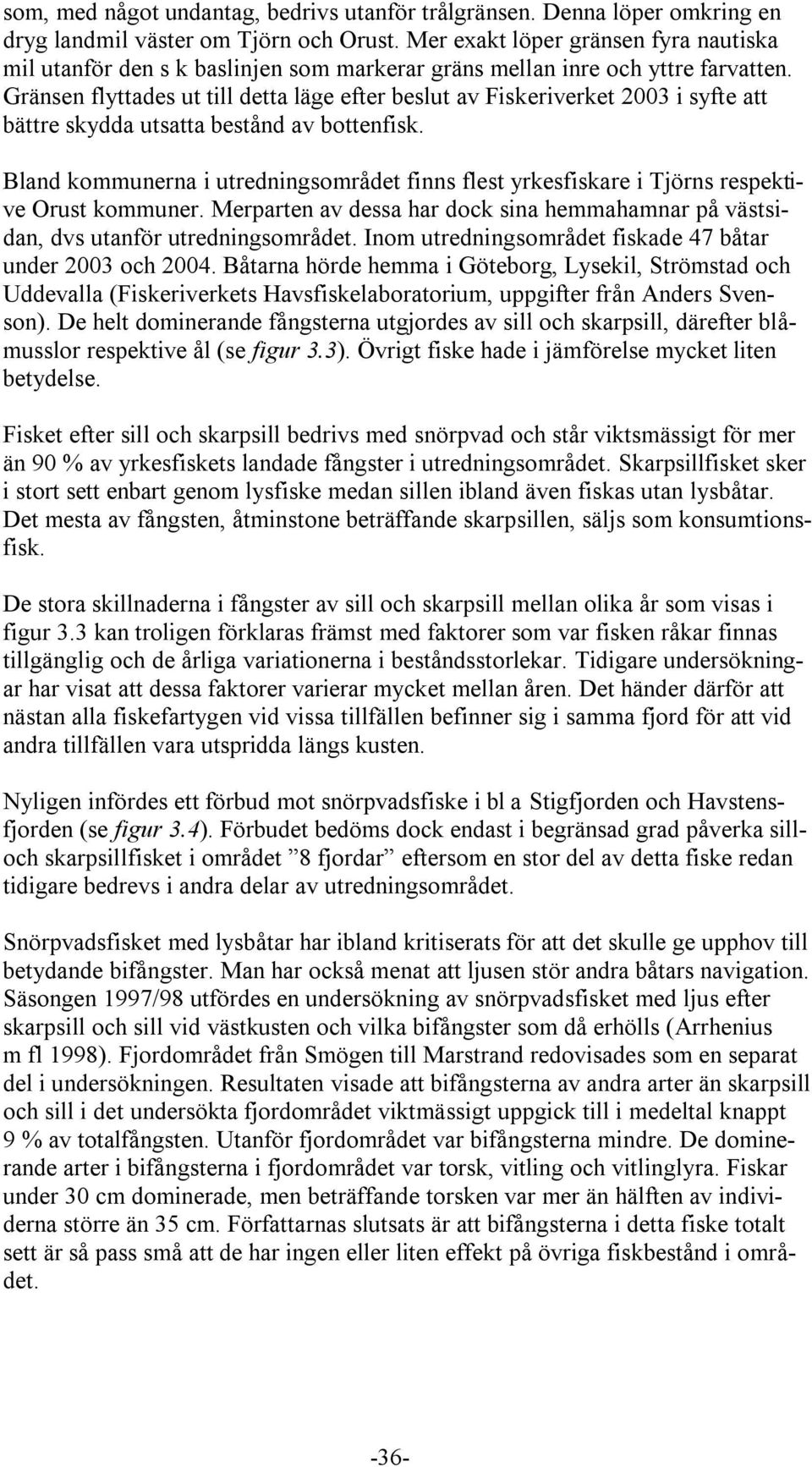 Gränsen flyttades ut till detta läge efter beslut av Fiskeriverket 2003 i syfte att bättre skydda utsatta bestånd av bottenfisk.