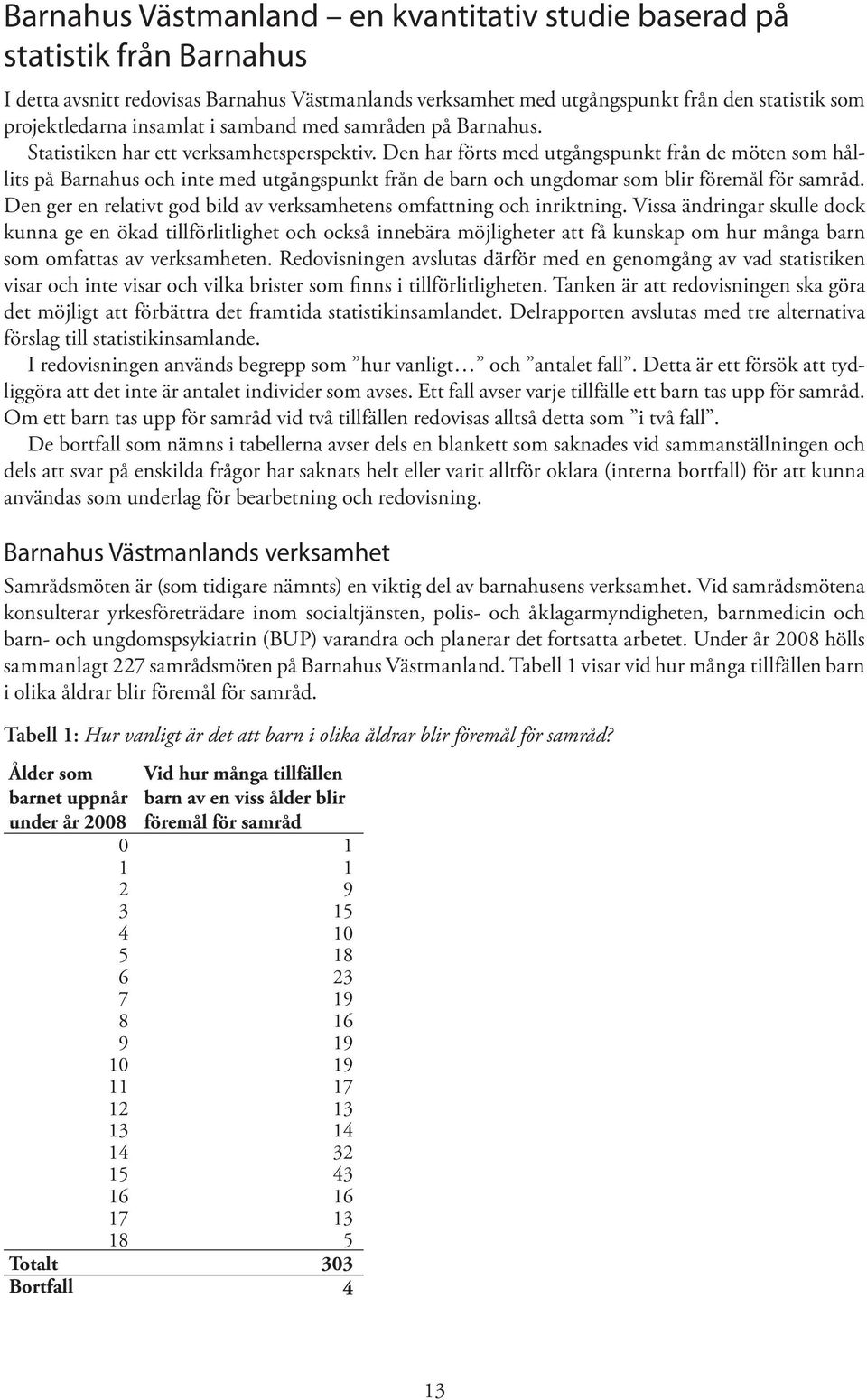 Den har förts med utgångspunkt från de möten som hållits på Barnahus och inte med utgångspunkt från de barn och ungdomar som blir föremål för samråd.