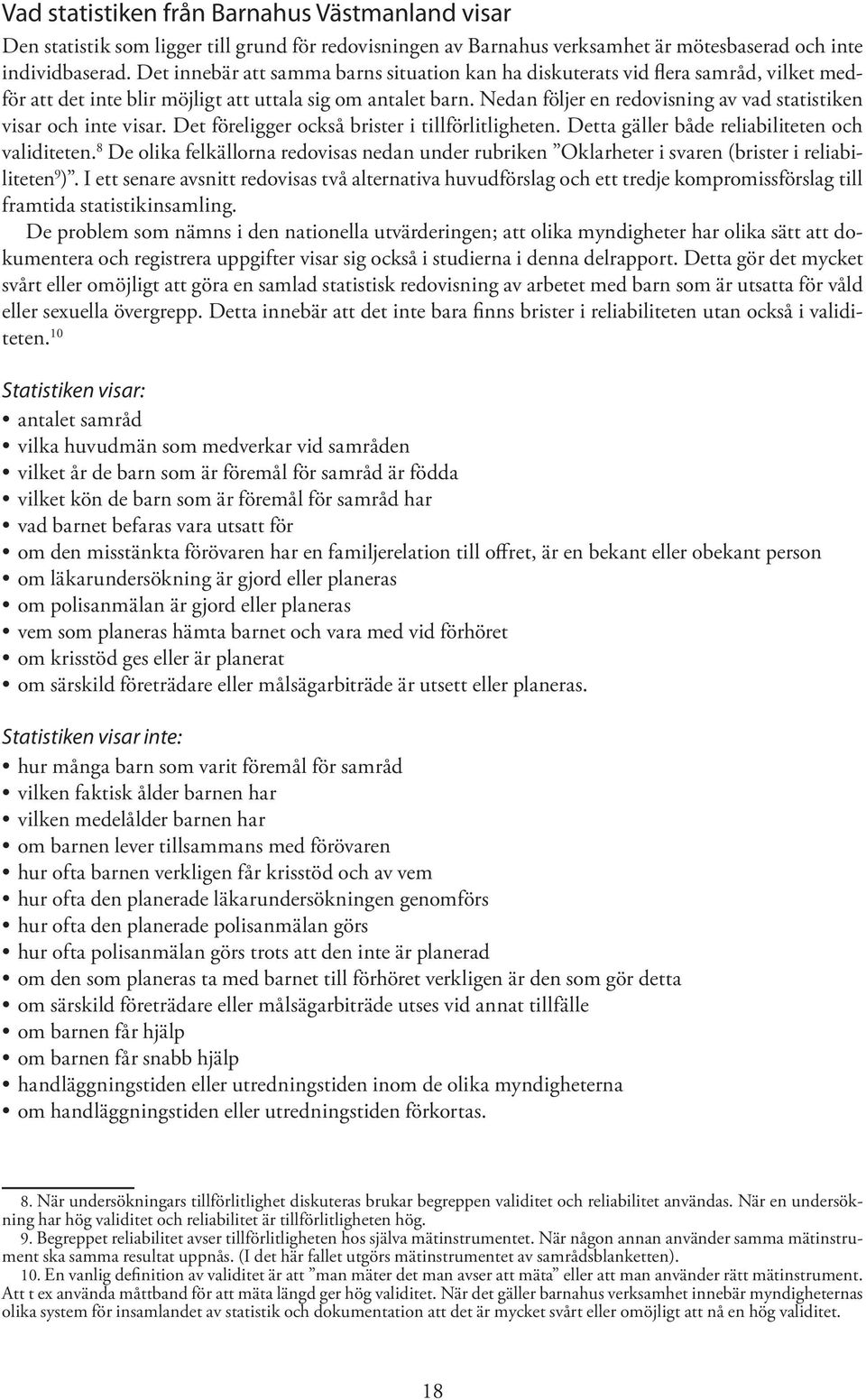 Nedan följer en redovisning av vad statistiken visar och inte visar. Det föreligger också brister i tillförlitligheten. Detta gäller både reliabiliteten och validiteten.