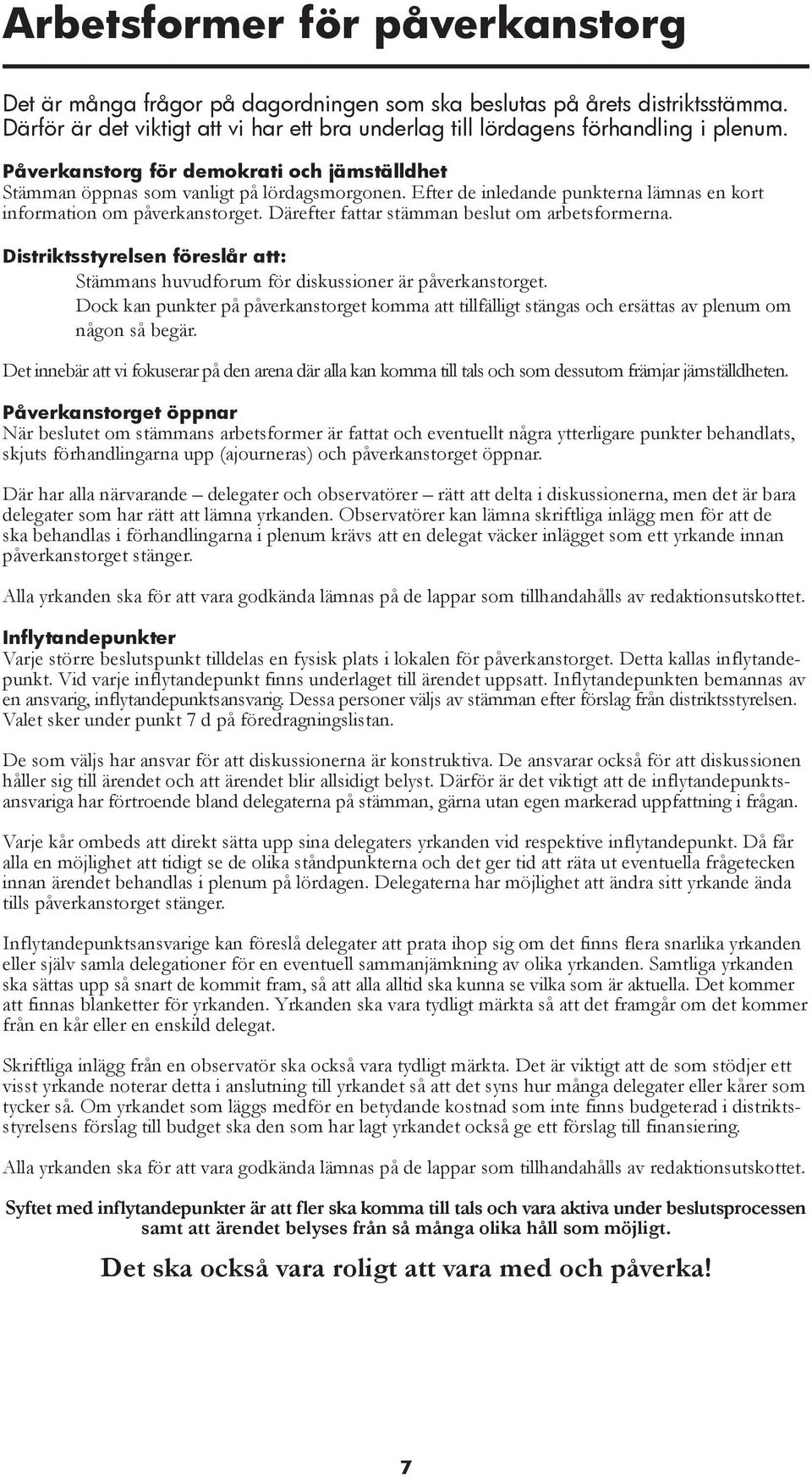 Därefter fattar stämman beslut om arbetsformerna. Distriktsstyrelsen föreslår att: Stämmans huvudforum för diskussioner är påverkanstorget.