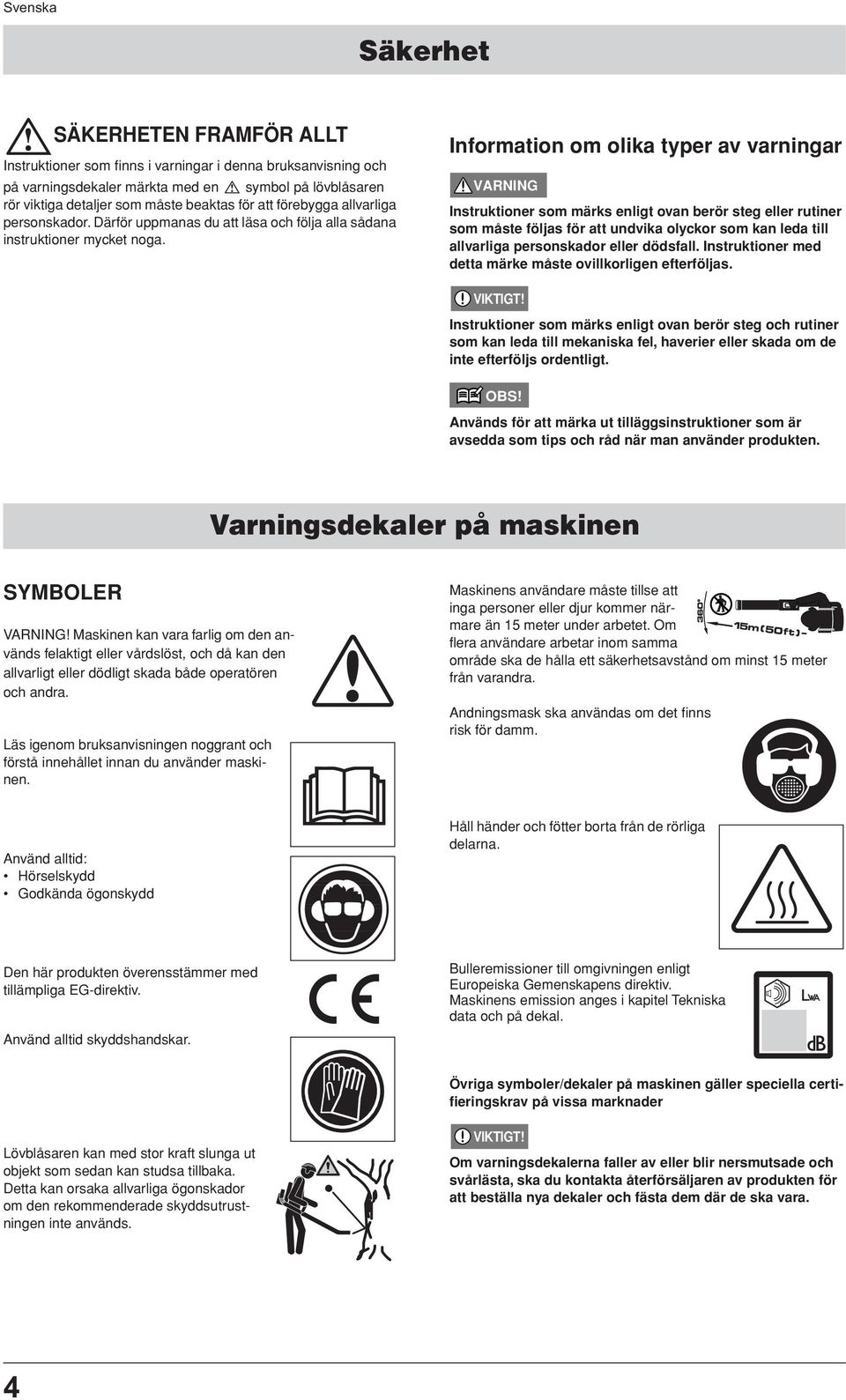 Information om olika typer av varningar Instruktioner som märks enligt ovan berör steg eller rutiner som måste följas för att undvika olyckor som kan leda till allvarliga personskador eller dödsfall.