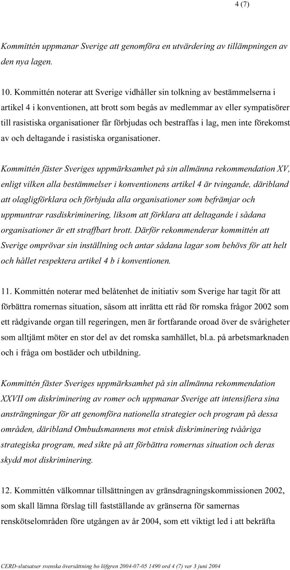 och bestraffas i lag, men inte förekomst av och deltagande i rasistiska organisationer.