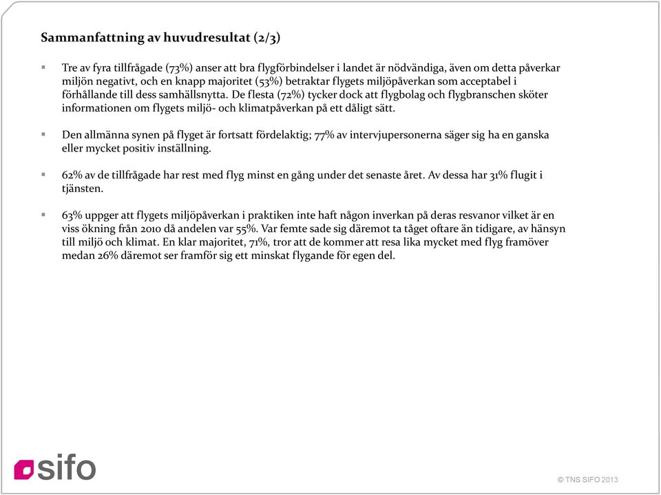 De flesta (%) tycker dock att flygbolag och flygbranschen sköter informationen om flygets miljö- och klimatpåverkan på ett dåligt sätt.