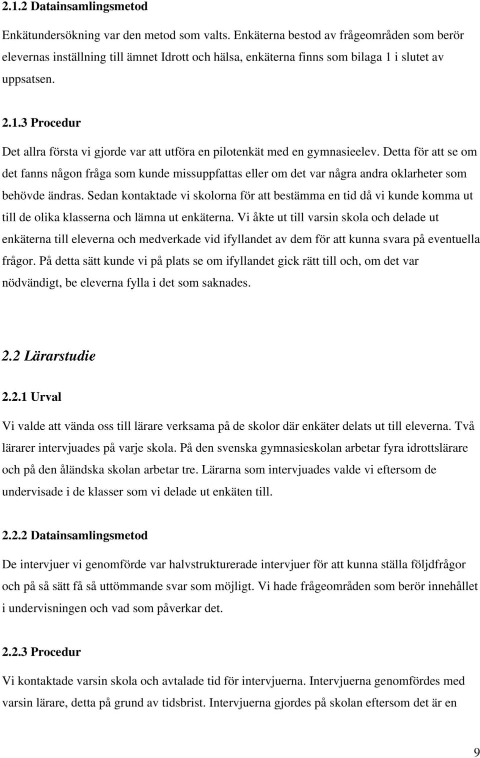 i slutet av uppsatsen. 2.1.3 Procedur Det allra första vi gjorde var att utföra en pilotenkät med en gymnasieelev.