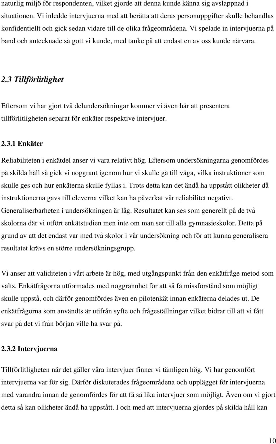 Vi spelade in intervjuerna på band och antecknade så gott vi kunde, med tanke på att endast en av oss kunde närvara. 2.