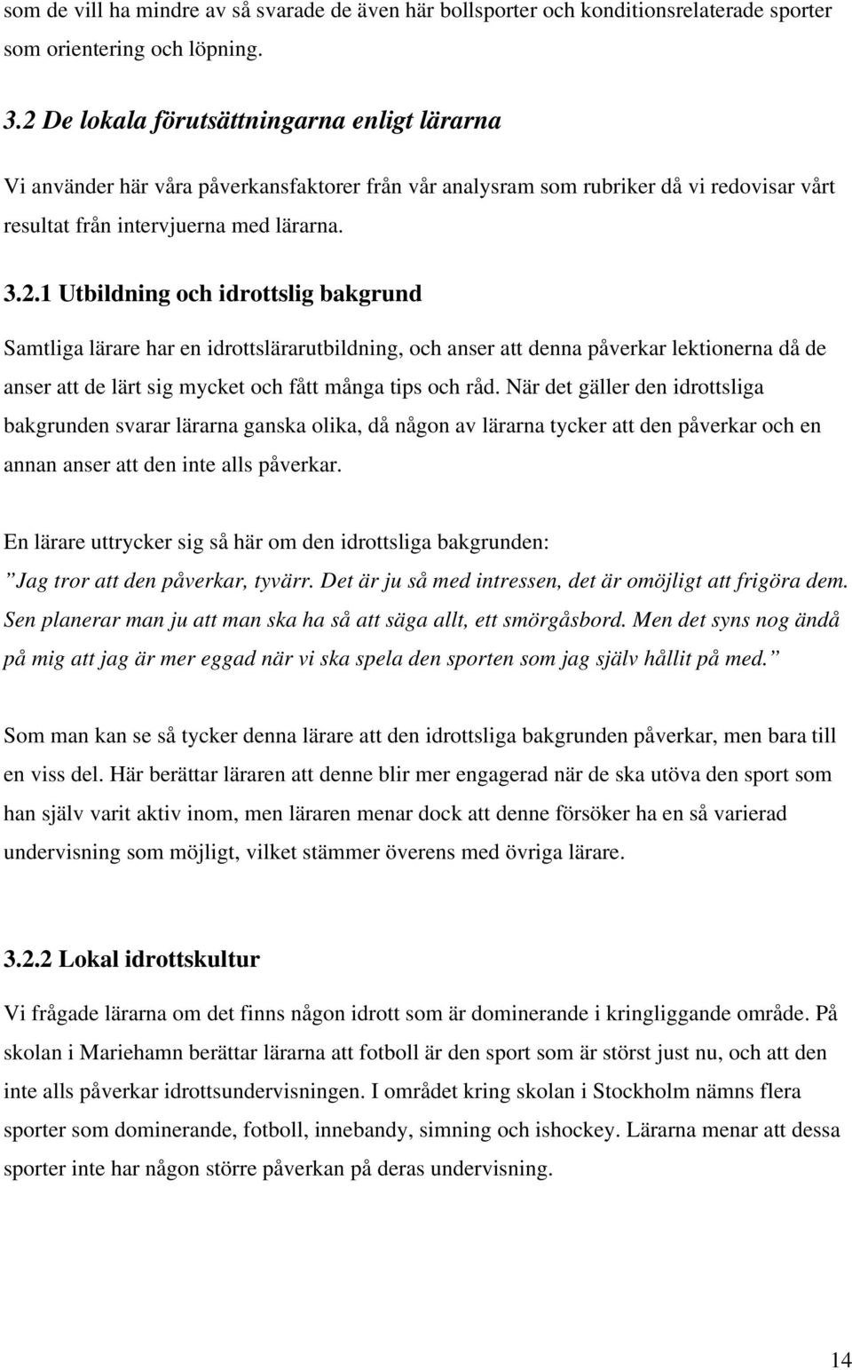 När det gäller den idrottsliga bakgrunden svarar lärarna ganska olika, då någon av lärarna tycker att den påverkar och en annan anser att den inte alls påverkar.