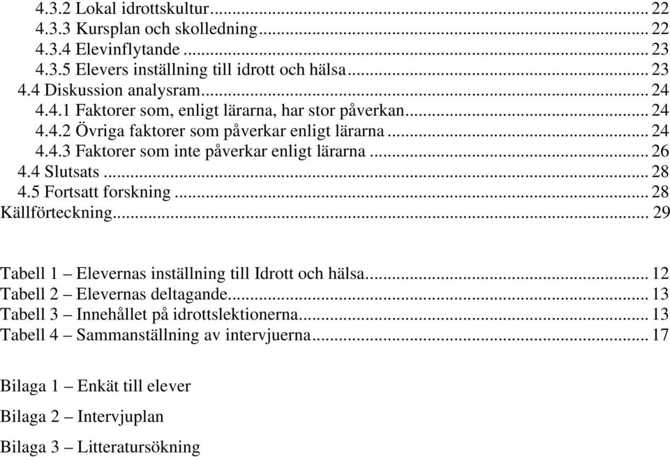 .. 26 4.4 Slutsats... 28 4.5 Fortsatt forskning... 28 Källförteckning... 29 Tabell 1 Elevernas inställning till Idrott och hälsa... 12 Tabell 2 Elevernas deltagande.