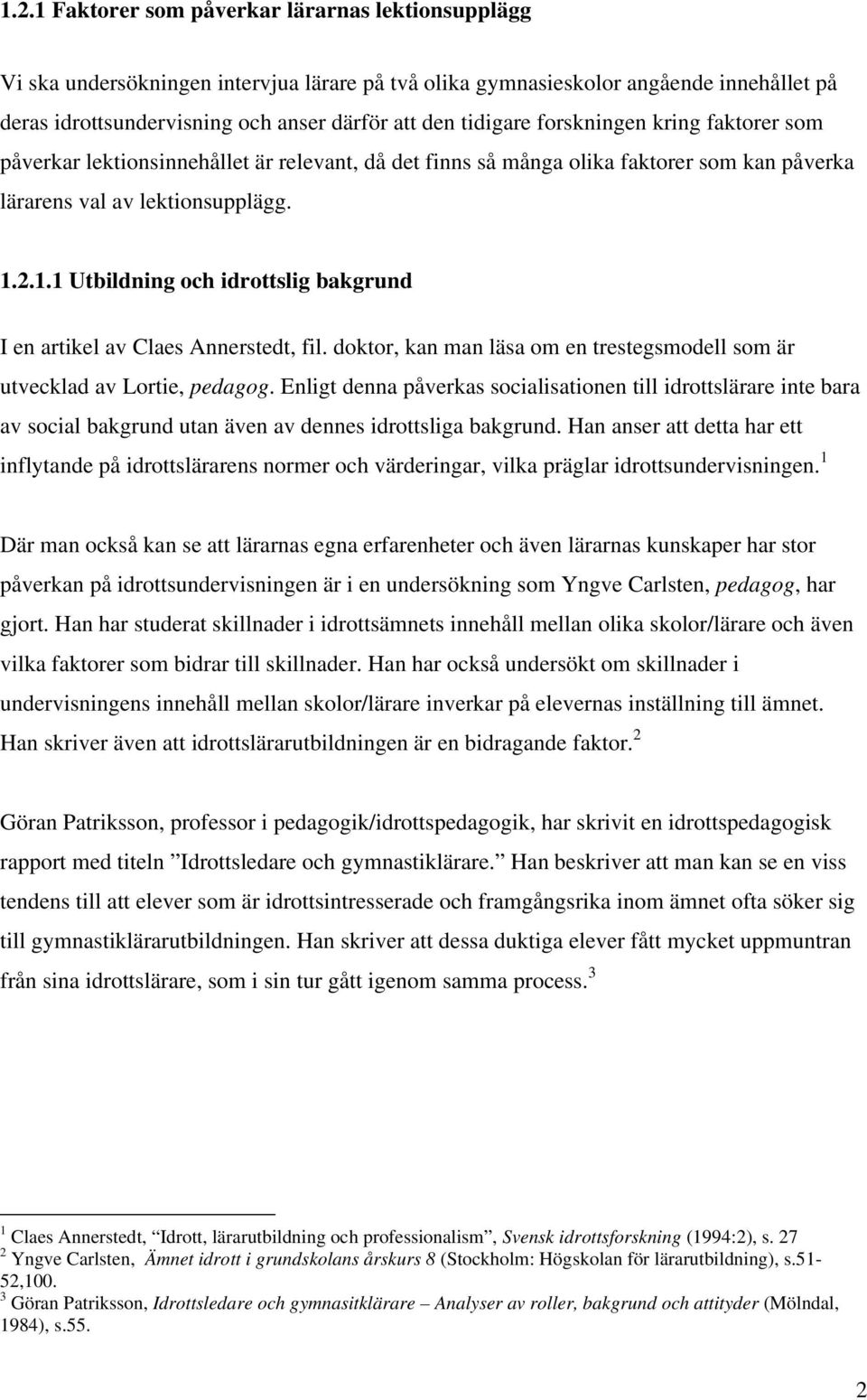 2.1.1 Utbildning och idrottslig bakgrund I en artikel av Claes Annerstedt, fil. doktor, kan man läsa om en trestegsmodell som är utvecklad av Lortie, pedagog.