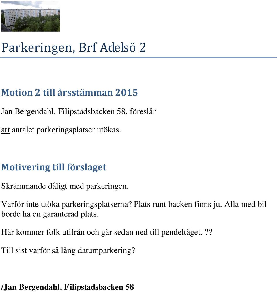 Varför inte utöka parkeringsplatserna? Plats runt backen finns ju. Alla med bil borde ha en garanterad plats.