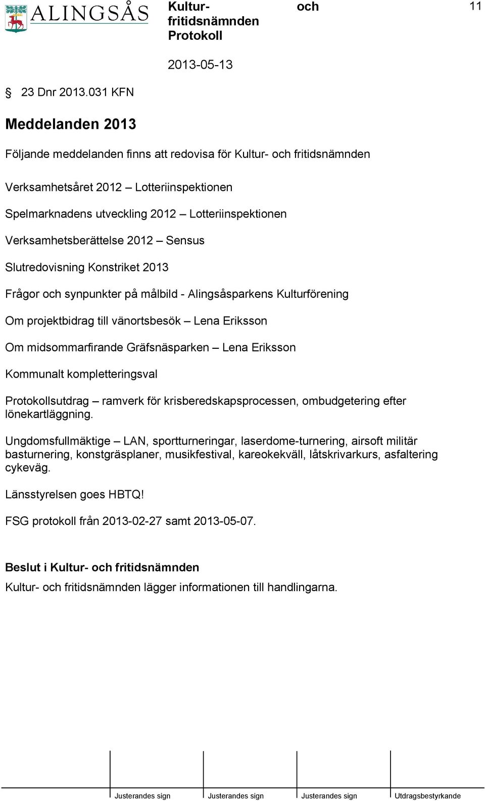 Verksamhetsberättelse 2012 Sensus Slutredovisning Konstriket 2013 Frågor synpunkter på målbild - Alingsåsparkens Kulturförening Om projektbidrag till vänortsbesök Lena Eriksson Om midsommarfirande