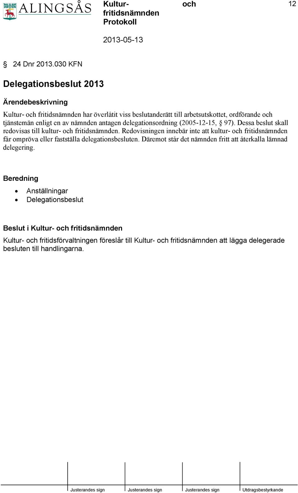 av nämnden antagen delegationsordning (2005-12-15, 97). Dessa beslut skall redovisas till kultur- fritidsnämnden.