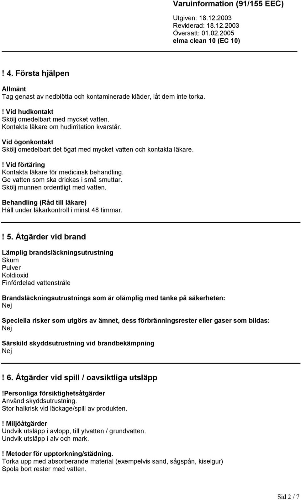 Skölj munnen ordentligt med vatten. Behandling (Råd till läkare) Håll under läkarkontroll i minst 48 timmar.! 5.