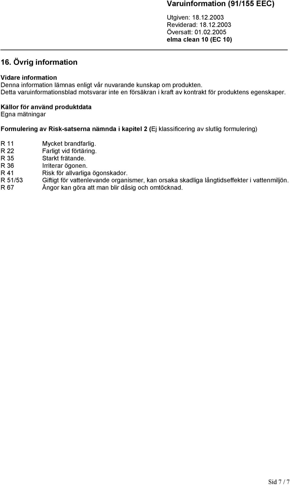 Källor för använd produktdata Egna mätningar Formulering av Risk-satserna nämnda i kapitel 2 (Ej klassificering av slutlig formulering) R 11 R 22 R 35 R 36 R 41