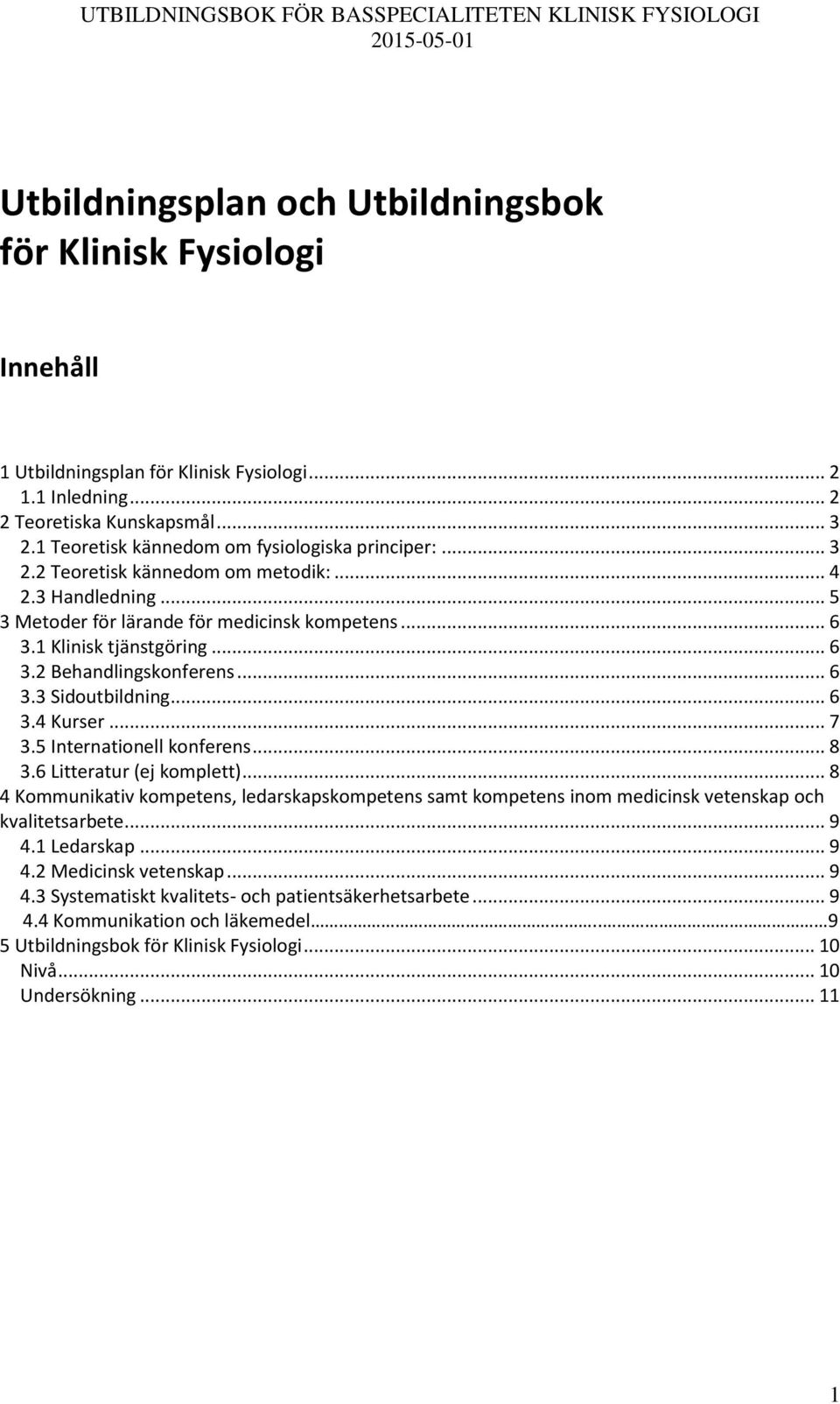 .. 6 3.1 Klinisk tjänstgöring... 6 3.2 ehandlingskonferens... 6 3.3 Sidoutbildning... 6 3.4 Kurser... 7 3.5 Internationell konferens... 8 3.6 Litteratur (ej komplett).