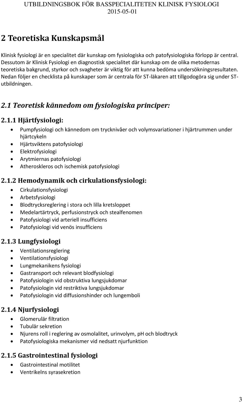 Nedan följer en checklista på kunskaper som är centrala för ST-läkaren att tillgodogöra sig under STutbildningen. 2.1 