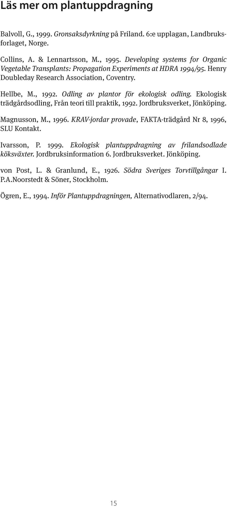 Ekologisk trädgårdsodling, Från teori till praktik, 1992. Jordbruksverket, Jönköping. Magnusson, M., 1996. KRAV-jordar provade, FAKTA-trädgård Nr 8, 1996, SLU Kontakt. Ivarsson, P. 1999.