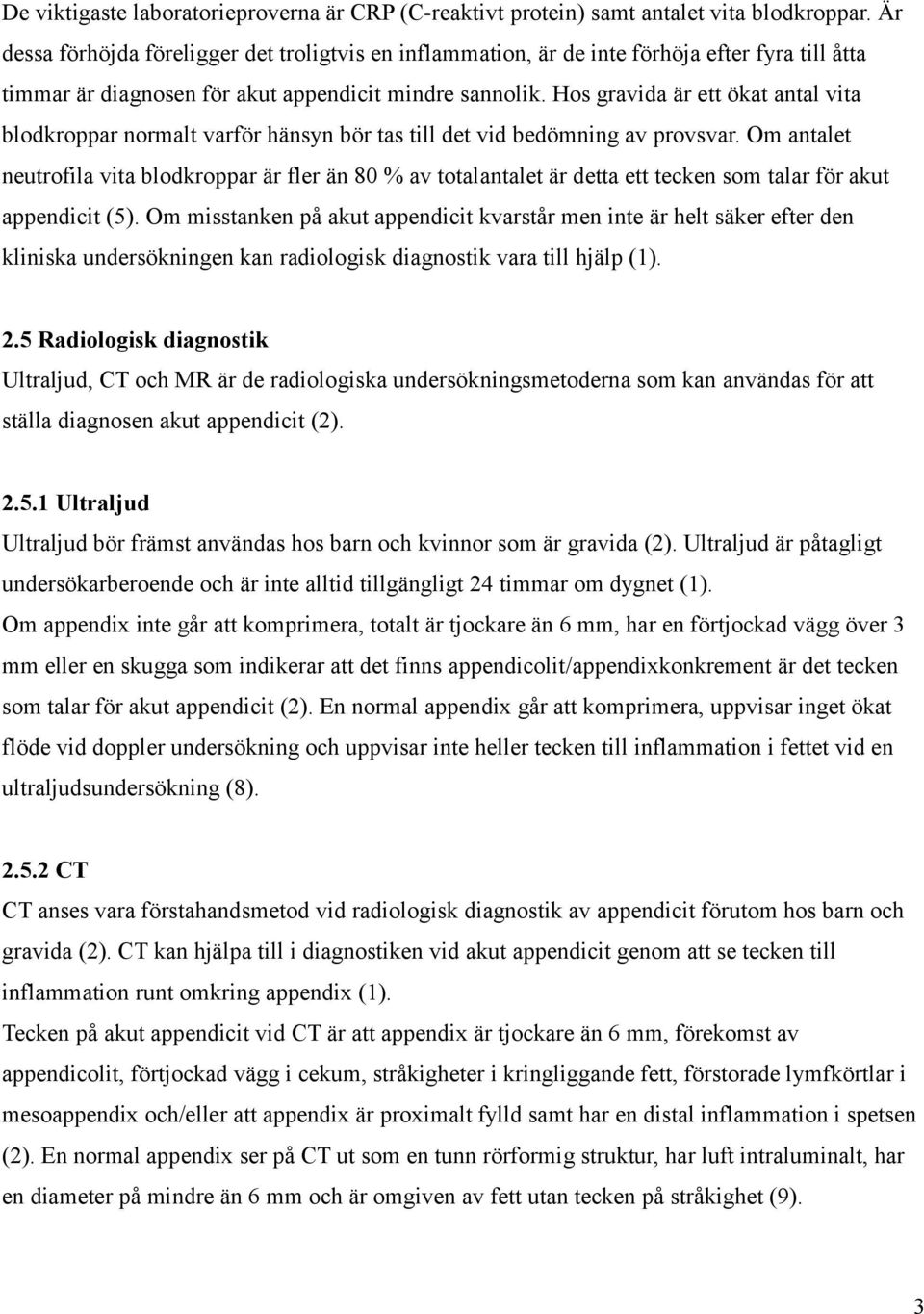 Hos gravida är ett ökat antal vita blodkroppar normalt varför hänsyn bör tas till det vid bedömning av provsvar.