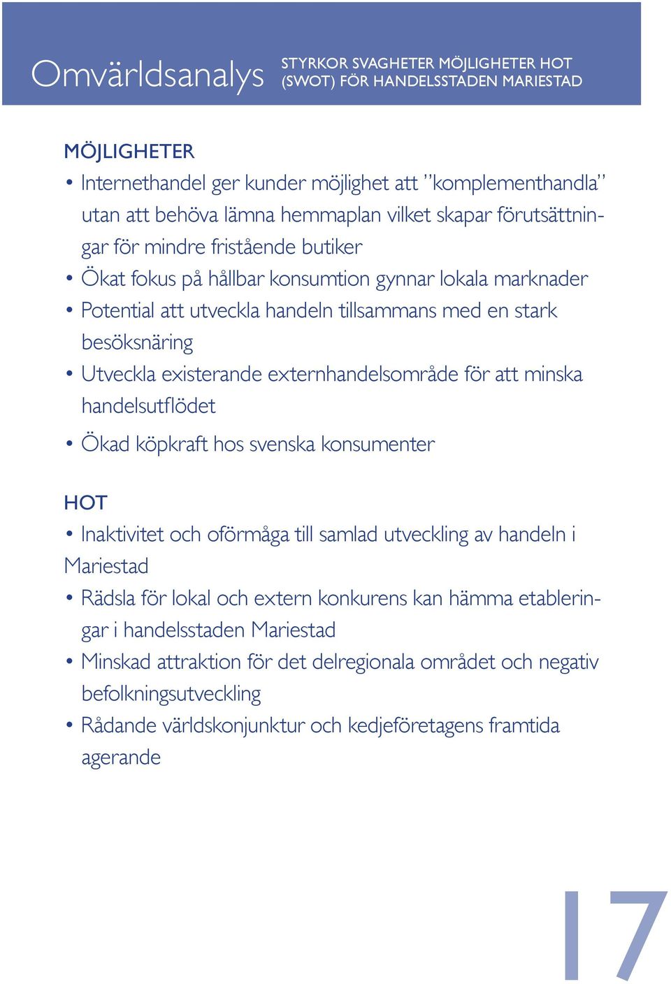 existerande externhandelsområde för att minska handelsutflödet Ökad köpkraft hos svenska konsumenter HOT Inaktivitet och oförmåga till samlad utveckling av handeln i Mariestad Rädsla för lokal och