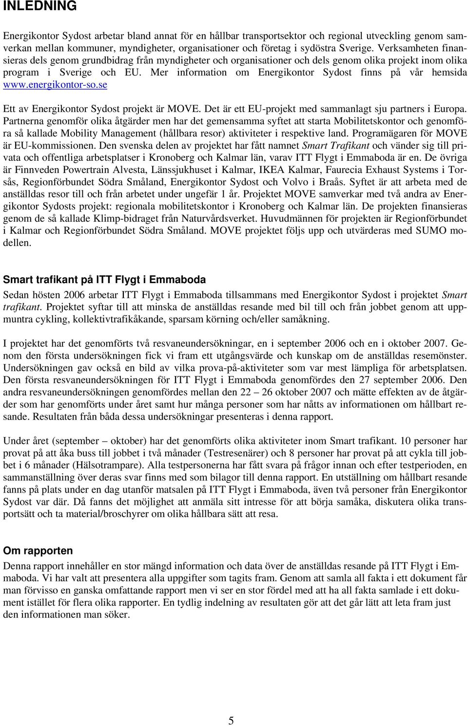 Mer information om Energikontor Sydost finns på vår hemsida www.energikontor-so.se Ett av Energikontor Sydost projekt är MOVE. Det är ett EU-projekt med sammanlagt sju partners i Europa.