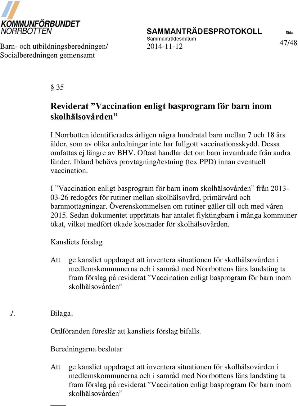 Oftast handlar det om barn invandrade från andra länder. Ibland behövs provtagning/testning (tex PPD) innan eventuell vaccination.