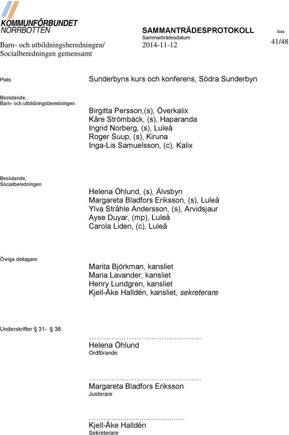 Helena Öhlund, (s), Älvsbyn Margareta Bladfors Eriksson, (s), Luleå Ylva Stråhle Andersson, (s), Arvidsjaur Ayse Duyar, (mp), Luleå Carola Liden, (c), Luleå Övriga deltagare Marita Björkman, kansliet