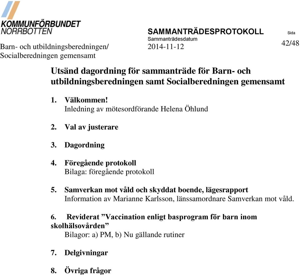 Dagordning 4. Föregående protokoll Bilaga: föregående protokoll 5.