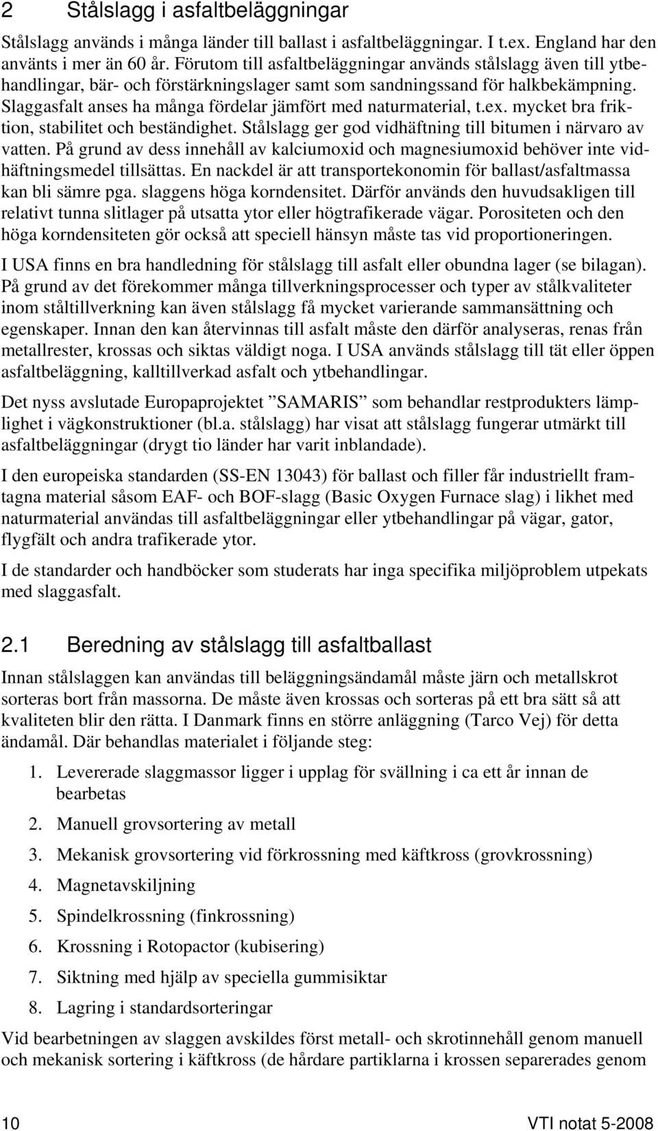 Slaggasfalt anses ha många fördelar jämfört med naturmaterial, t.ex. mycket bra friktion, stabilitet och beständighet. Stålslagg ger god vidhäftning till bitumen i närvaro av vatten.