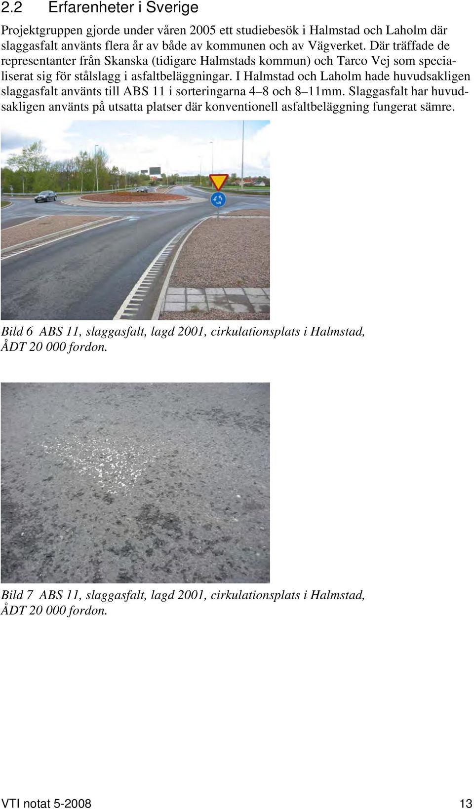 I Halmstad och Laholm hade huvudsakligen slaggasfalt använts till ABS 11 i sorteringarna 4 8 och 8 11mm.