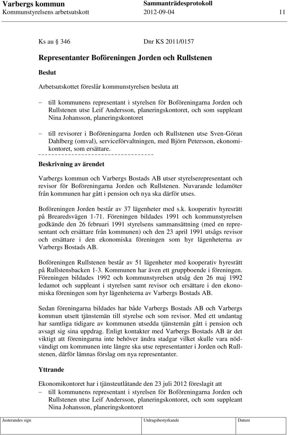 och Rullstenen utse Sven-Göran Dahlberg (omval), serviceförvaltningen, med Björn Petersson, ekonomikontoret, som ersättare.