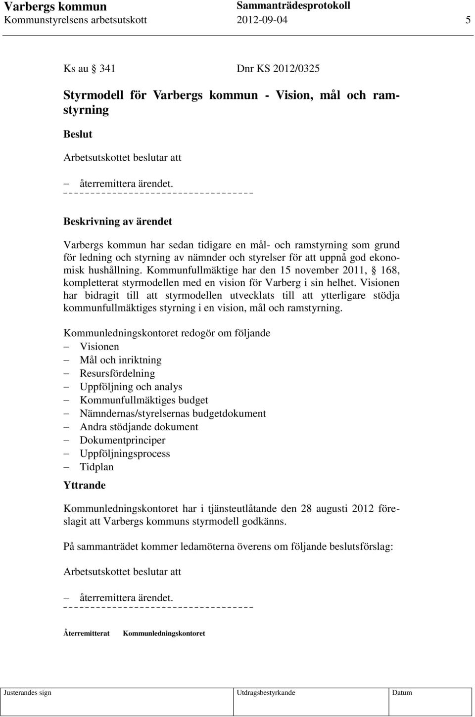 Kommunfullmäktige har den 15 november 2011, 168, kompletterat styrmodellen med en vision för Varberg i sin helhet.