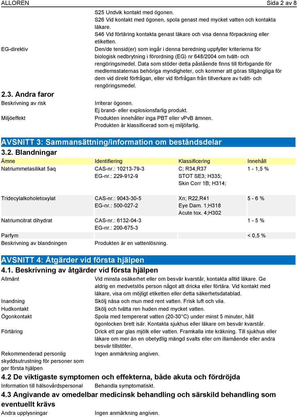 Den/de tensid(er) som ingår i denna beredning uppfyller kriterierna för biologisk nedbrytning i förordning (EG) nr 648/2004 om tvätt- och rengöringsmedel.