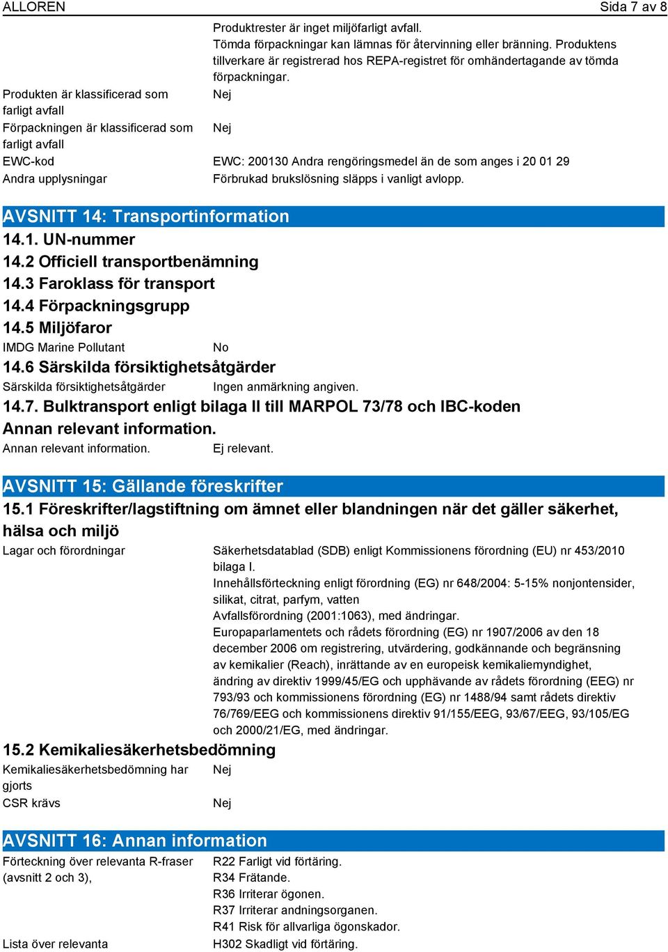 Nej Nej EWC-kod EWC: 200130 Andra rengöringsmedel än de som anges i 20 01 29 Förbrukad brukslösning släpps i vanligt avlopp. AVSNITT 14: Transportinformation 14.1. UN-nummer 14.