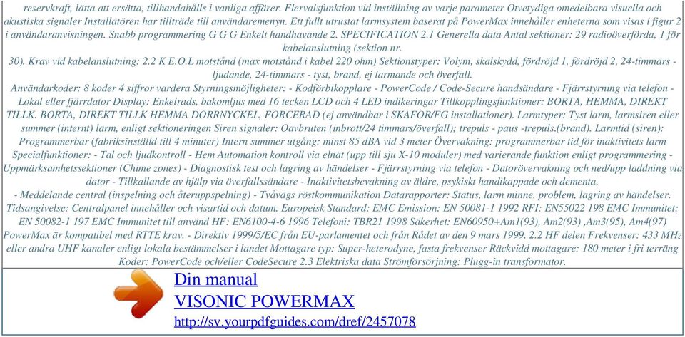 Ett fullt utrustat larmsystem baserat på PowerMax innehåller enheterna som visas i figur 2 i användaranvisningen. Snabb programmering G G G Enkelt handhavande 2. SPECIFICATION 2.