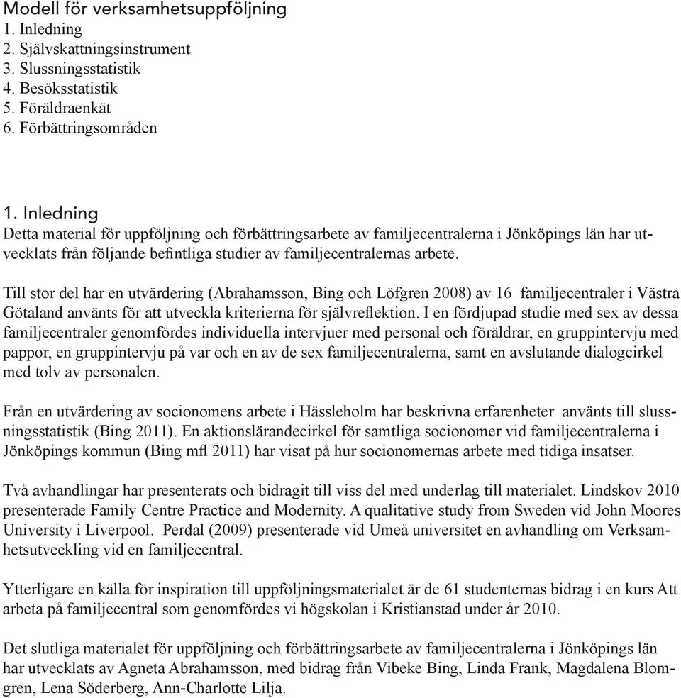 arbete. Till stor del har en utvärdering (Abrahamsson, Bing och Löfgren 2008) av 16 familjecentraler i Västra Götaland använts för att utveckla kriterierna för självreflektion.