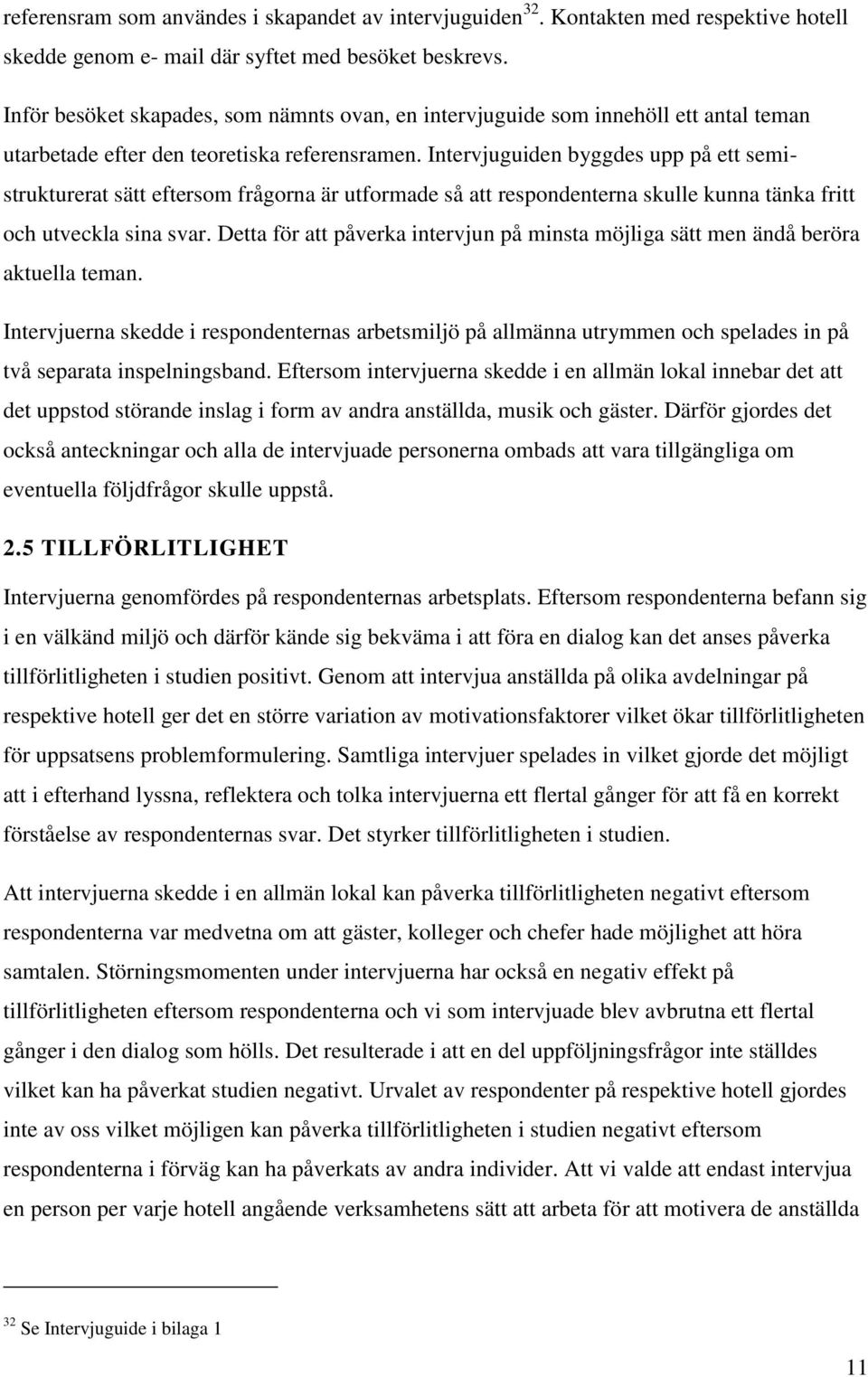 Intervjuguiden byggdes upp på ett semistrukturerat sätt eftersom frågorna är utformade så att respondenterna skulle kunna tänka fritt och utveckla sina svar.