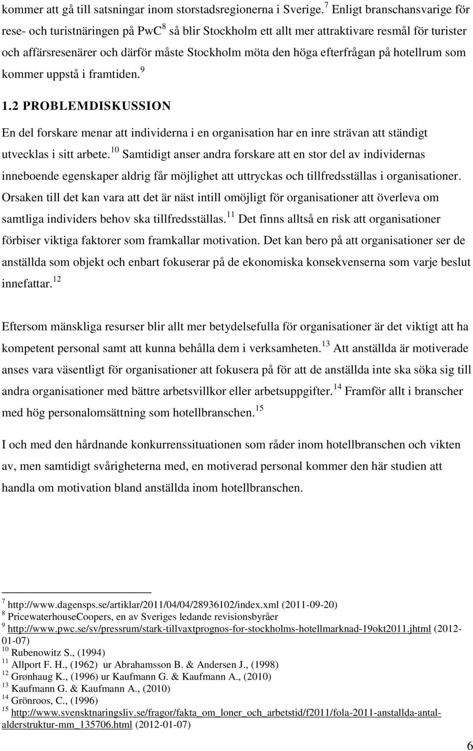 efterfrågan på hotellrum som kommer uppstå i framtiden. 9 1.2 PROBLEMDISKUSSION En del forskare menar att individerna i en organisation har en inre strävan att ständigt utvecklas i sitt arbete.