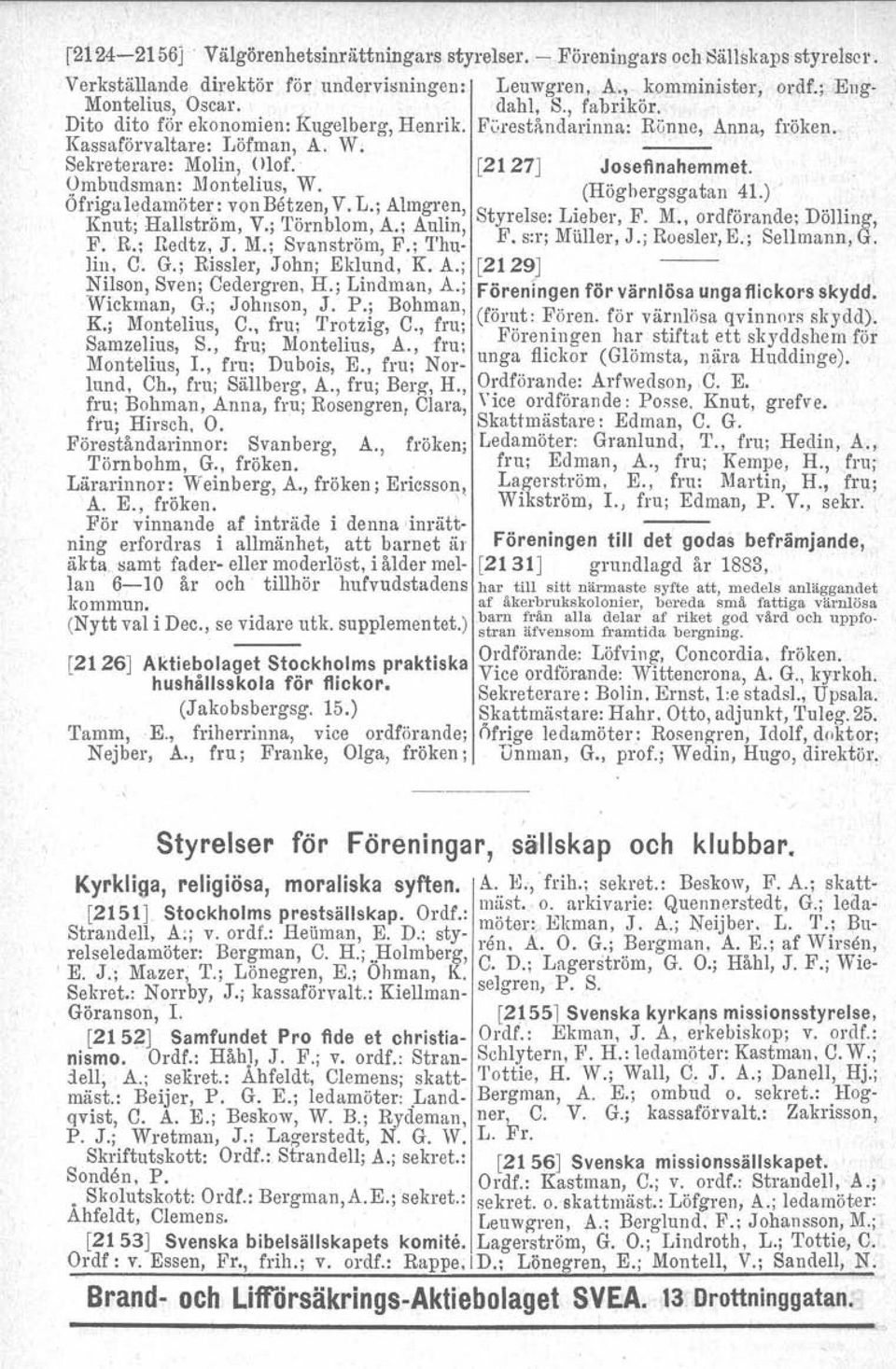 Ombudsman: Montelius, W. (Höghergsgatan 41.) Öfriga ledamöter: von Betzen, V. L.; Almgren, l{ t H Il t " V 'r" bl A A l' Styrelse: Ll.'.eber,F. M. ordförande; Dölling, nu ;' a s rem,.; orn om,.