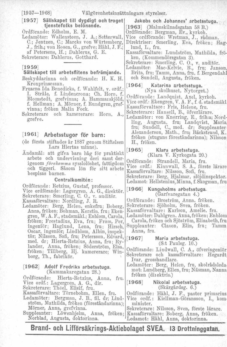 ; Mareks von Wiirtemberg, Direktriser: Smerling, Eva, fröken; Hag- J., frih.; von Rosen, G., grefve: Håhl, J. F.; lund, L., fru. af Petersens, il.; Dahlcrus, G. E. Kassaförv-altare: Lundström, Mathilda, frö- Sekreterare: Dahlerus, Gotthard.