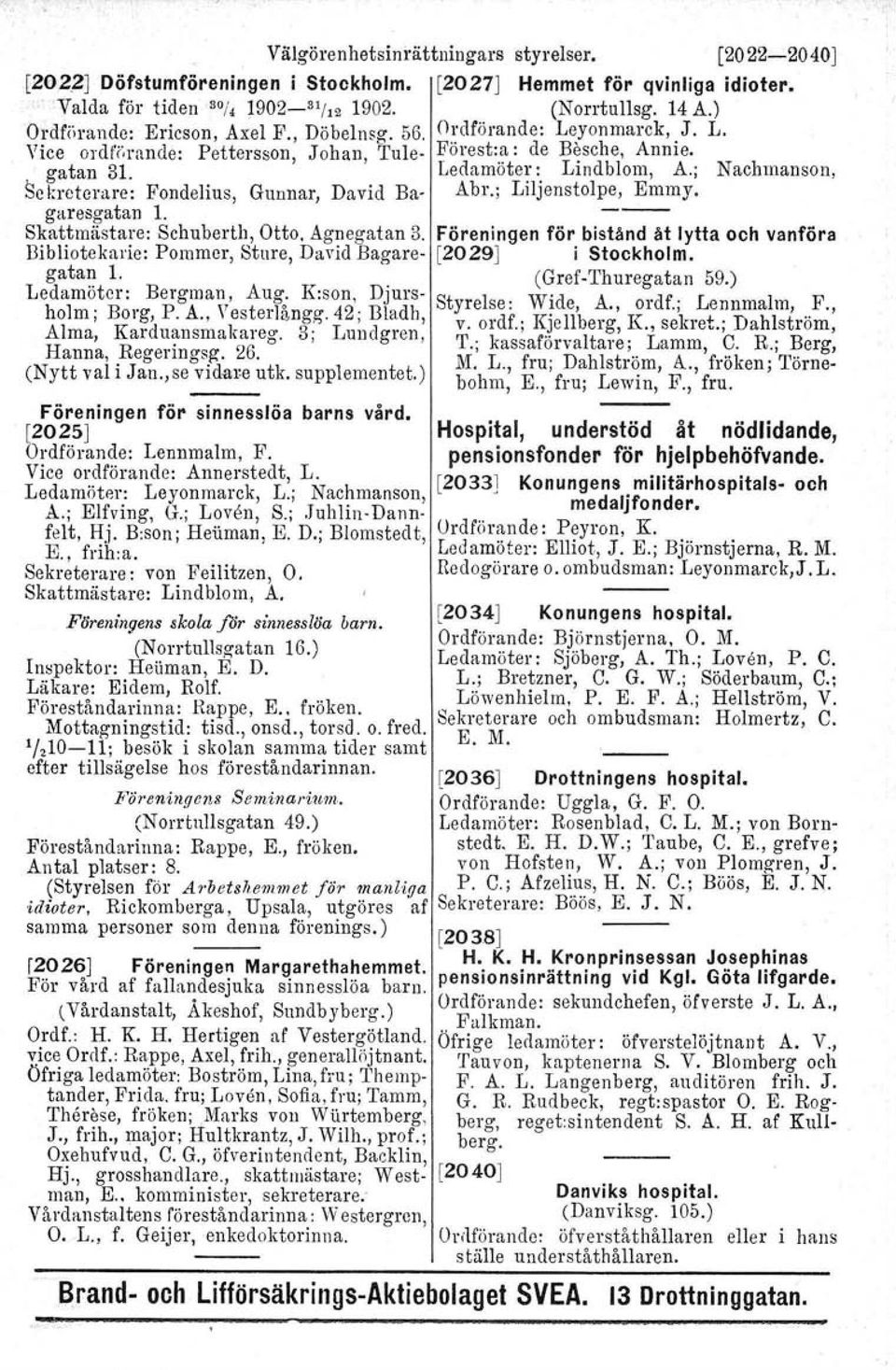 Bibliotekarie: Pommer, Sture, David Bagaregatan I. Ledamöter: Bergman, Aug. K:son, Djursholm; Borg, P. A., Vesterlångg. 42; Bladh, Alma, Karduansmakareg. 3; Lundgren, Hanna, Regeringsg. 26.